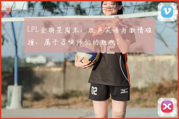 LPL全明星周末，欢声笑语与激情碰撞，属于召唤师们的狂欢！