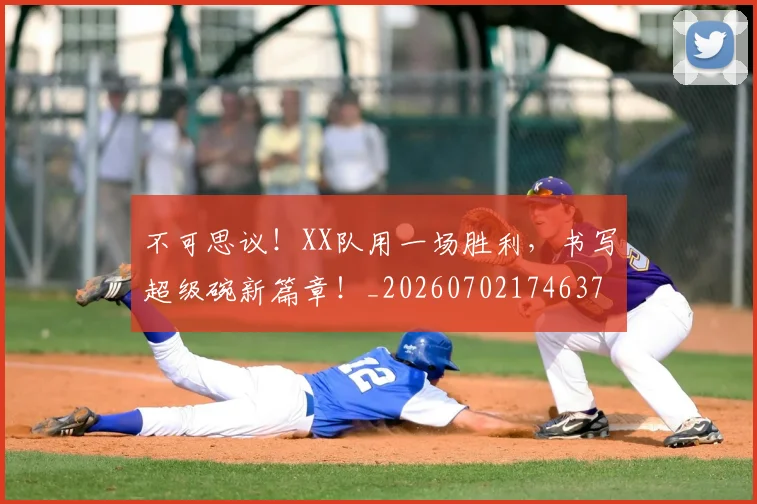 不可思议！XX队用一场胜利，书写超级碗新篇章！_20260702174637